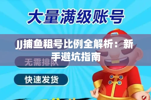 JJ捕鱼租号比例全解析：新手避坑指南